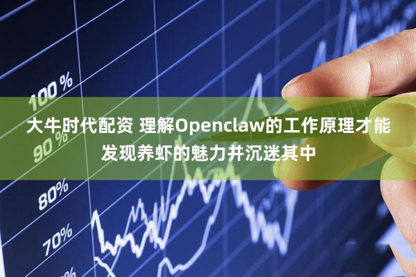 大牛时代配资 理解Openclaw的工作原理才能发现养虾的魅力并沉迷其中